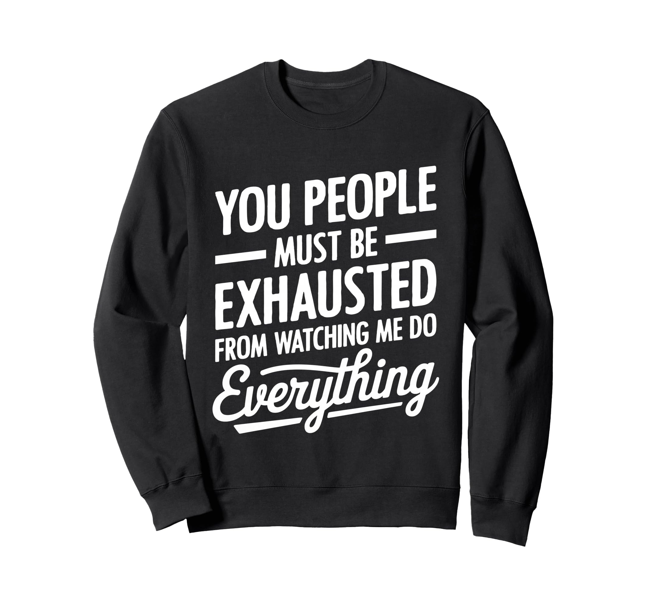 You People Must Be Exhausted Sweatshirt - Fun Novelty Design Men Women - T-Shirt, Sweatshirt, Hoodie