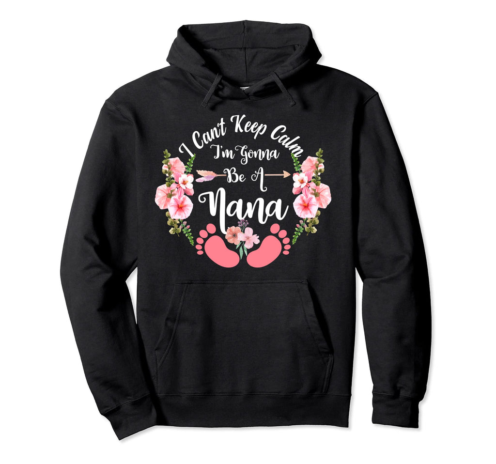 I Cant Keep Calm Im Gonna Be Nana Hoodie - Novelty Apparel Men Women - T-Shirt, Sweatshirt, Hoodie