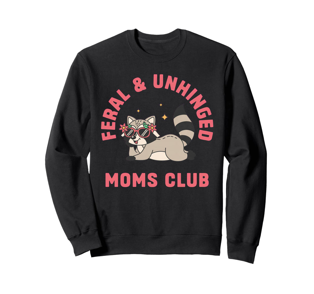 Feral Unhinged Moms Club Raccoon Sweatshirt - Novelty Apparel Men Women - T-Shirt, Sweatshirt, Hoodie