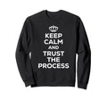 Keep Calm And Trust Process Sweatshirt - Unique Graphic Men Women - T-Shirt, Sweatshirt, Hoodie