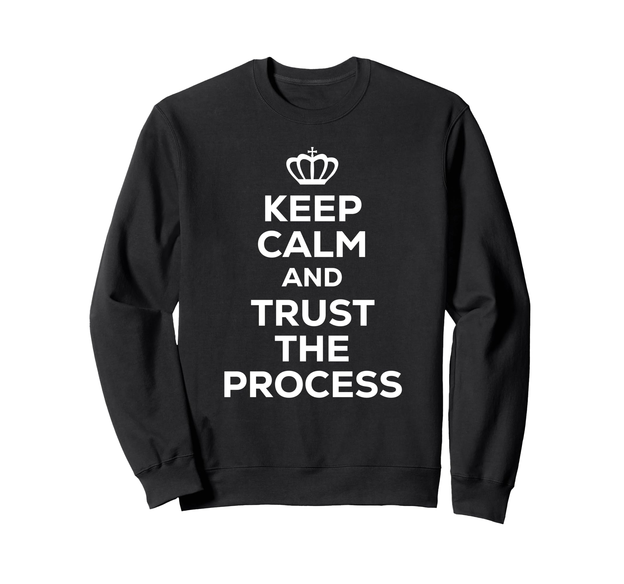 Keep Calm And Trust Process Sweatshirt - Unique Graphic Men Women - T-Shirt, Sweatshirt, Hoodie