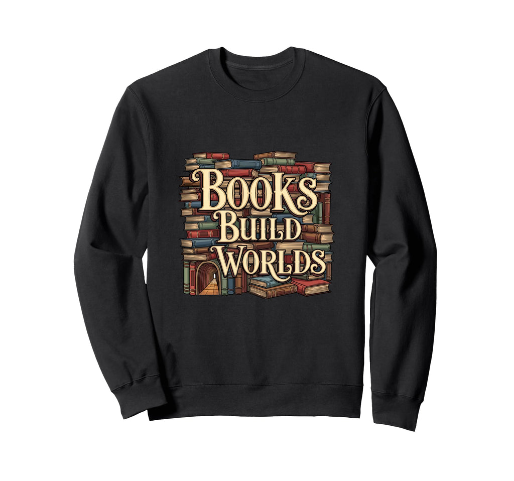 Books Build Worlds Reader Fantasy Sweatshirt - Trendy Graphic for Adults - T-Shirt, Sweatshirt, Hoodie