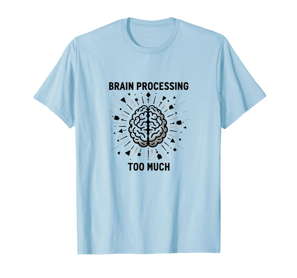 Brain Processing Too Much Overstimulated T-Shirt - Graphic Print Men Women - T-Shirt, Sweatshirt, Hoodie