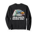 Dear Santa Books Only Bookworm Sweatshirt - Aesthetic Graphic Men Women - T-Shirt, Sweatshirt, Hoodie