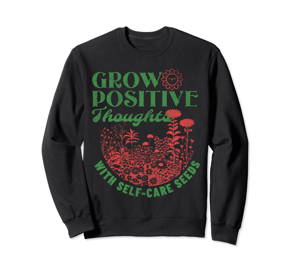 Grow Positive Thoughts Self Care Sweatshirt - Streetwear Style Men Women - T-Shirt, Sweatshirt, Hoodie