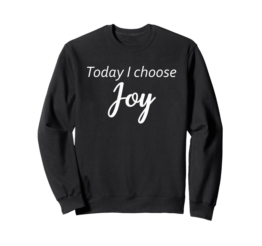 Today I Choose Joy Inspirational Sweatshirt - Graphic Print Unisex - T-Shirt, Sweatshirt, Hoodie