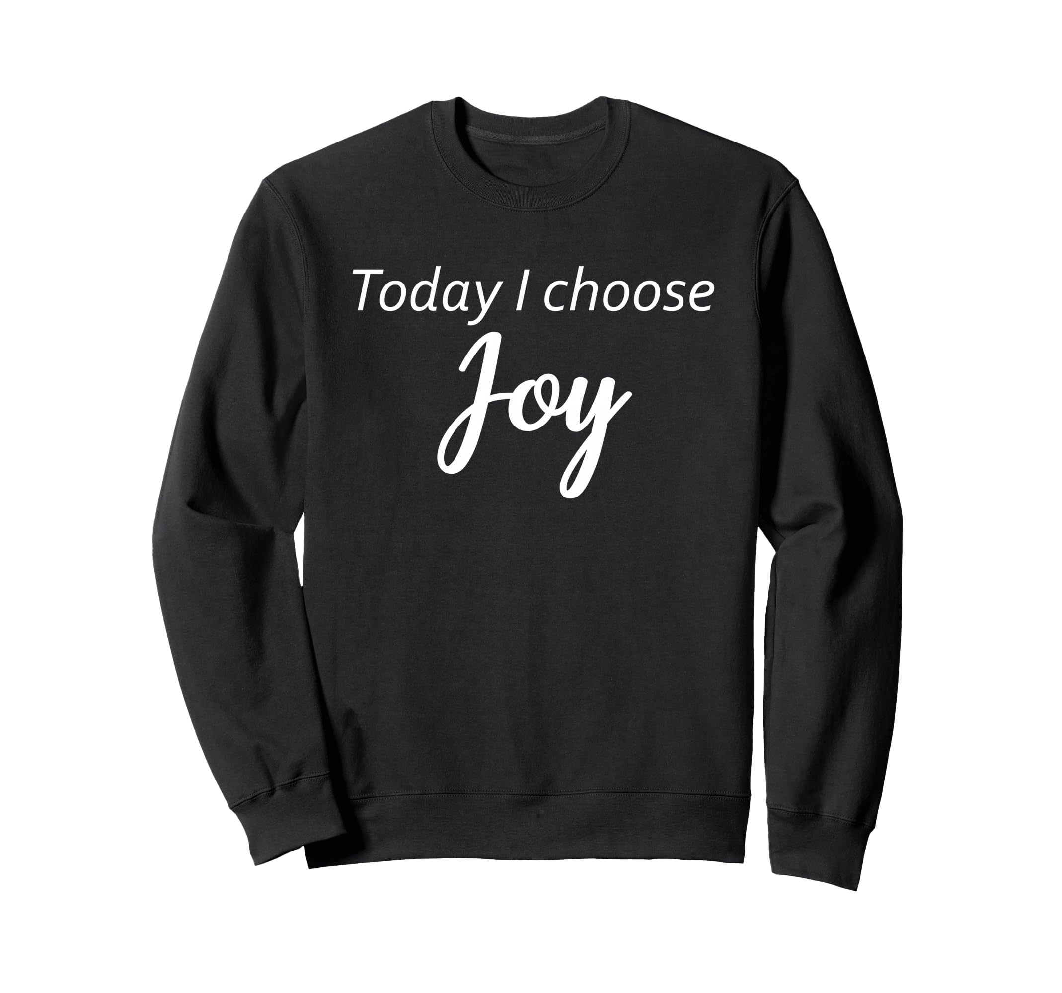 Today I Choose Joy Inspirational Sweatshirt - Graphic Print Unisex - T-Shirt, Sweatshirt, Hoodie