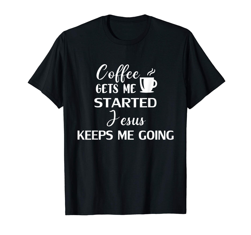 Coffee Gets Me Started Jesus Keeps Me T-Shirt - Minimalist Print Unisex - T-Shirt, Sweatshirt, Hoodie