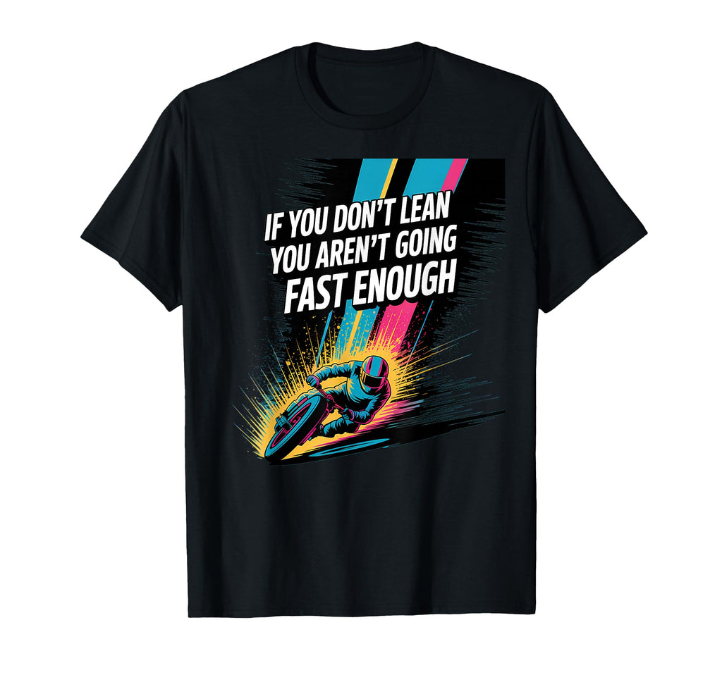 If You Dont Lean You Arent Going Fast T-Shirt - Novelty Apparel for Adults - T-Shirt, Sweatshirt, Hoodie
