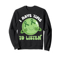I Have Time To Listen Sweatshirt - Casual Everyday Wear Unisex - T-Shirt, Sweatshirt, Hoodie
