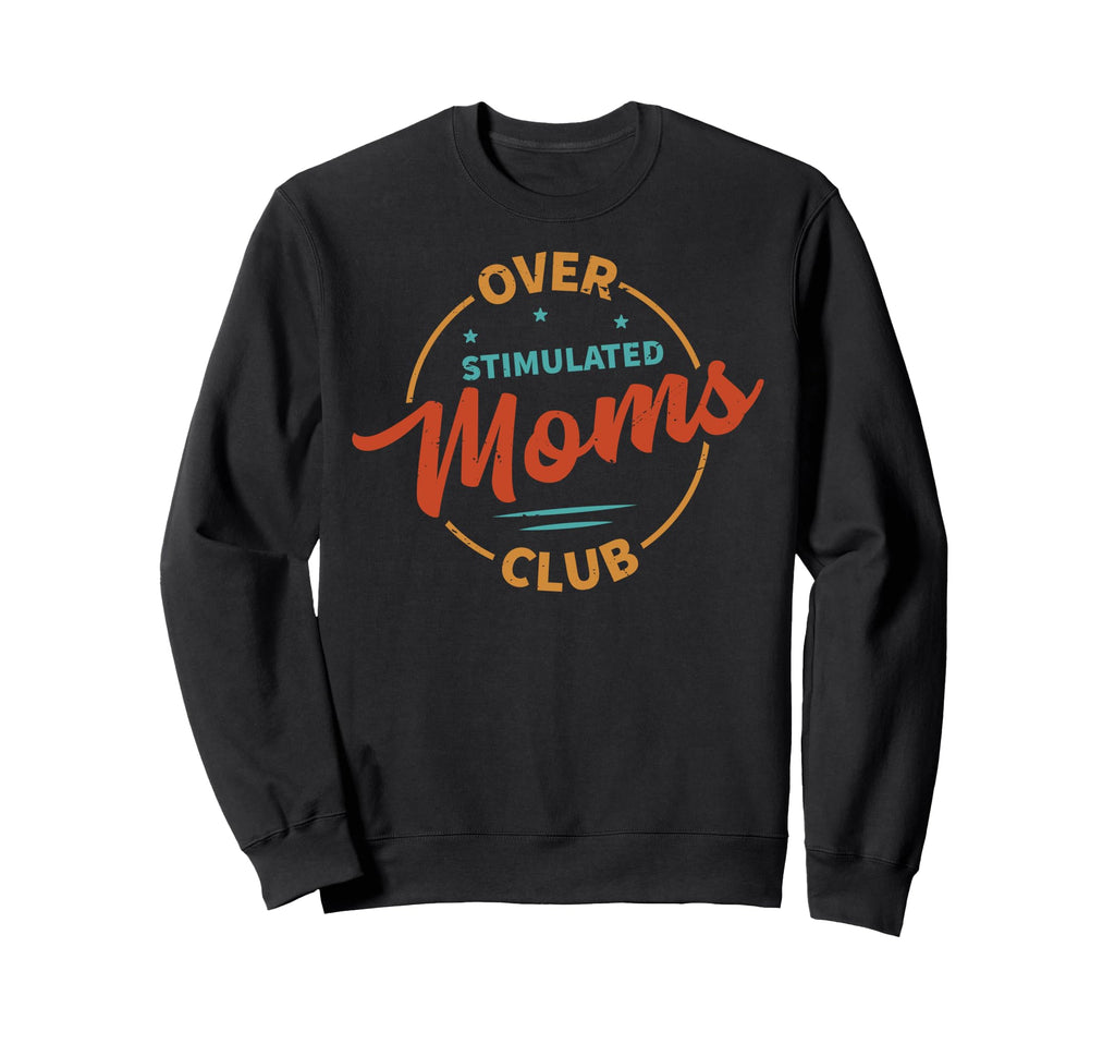 Overstimulated Moms Club Funny Sweatshirt - Unique Graphic Men Women - T-Shirt, Sweatshirt, Hoodie