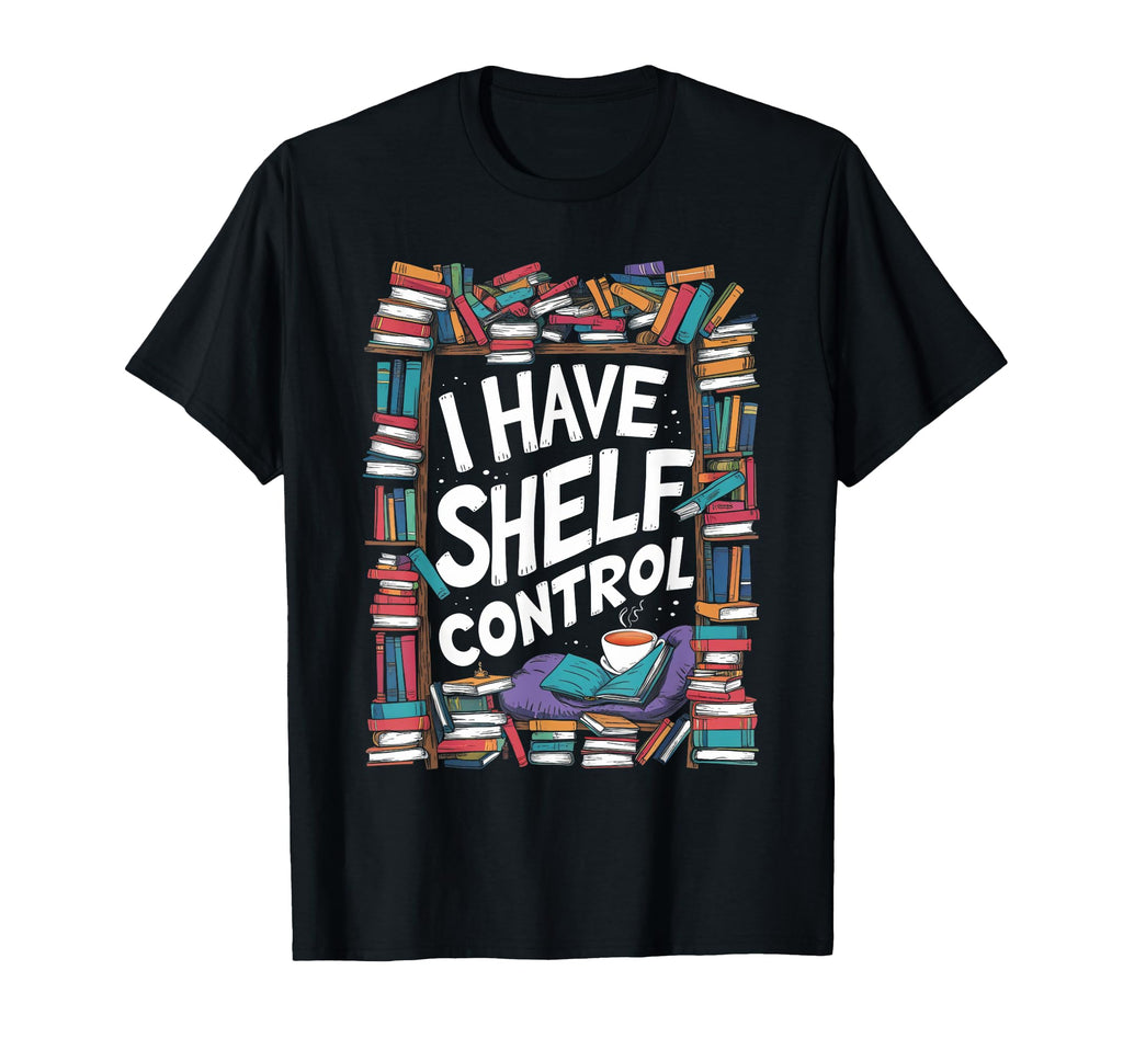 I Have No Shelf Control Book Lovers T-Shirt - Fun Novelty Design Unisex - T-Shirt, Sweatshirt, Hoodie