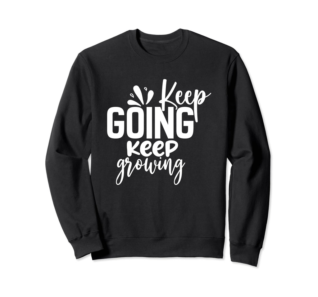 Keep Going Keep Growing Sweatshirt - Novelty Apparel for Adults - T-Shirt, Sweatshirt, Hoodie