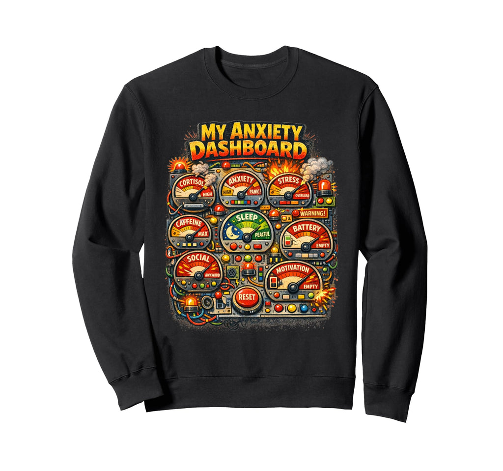 My Anxiety Dashboard Funny Mental Sweatshirt - Aesthetic Graphic Men Women - T-Shirt, Sweatshirt, Hoodie