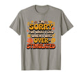 Im Sorry What I Said When I Was T-Shirt - Casual Everyday Wear Unisex - T-Shirt, Sweatshirt, Hoodie