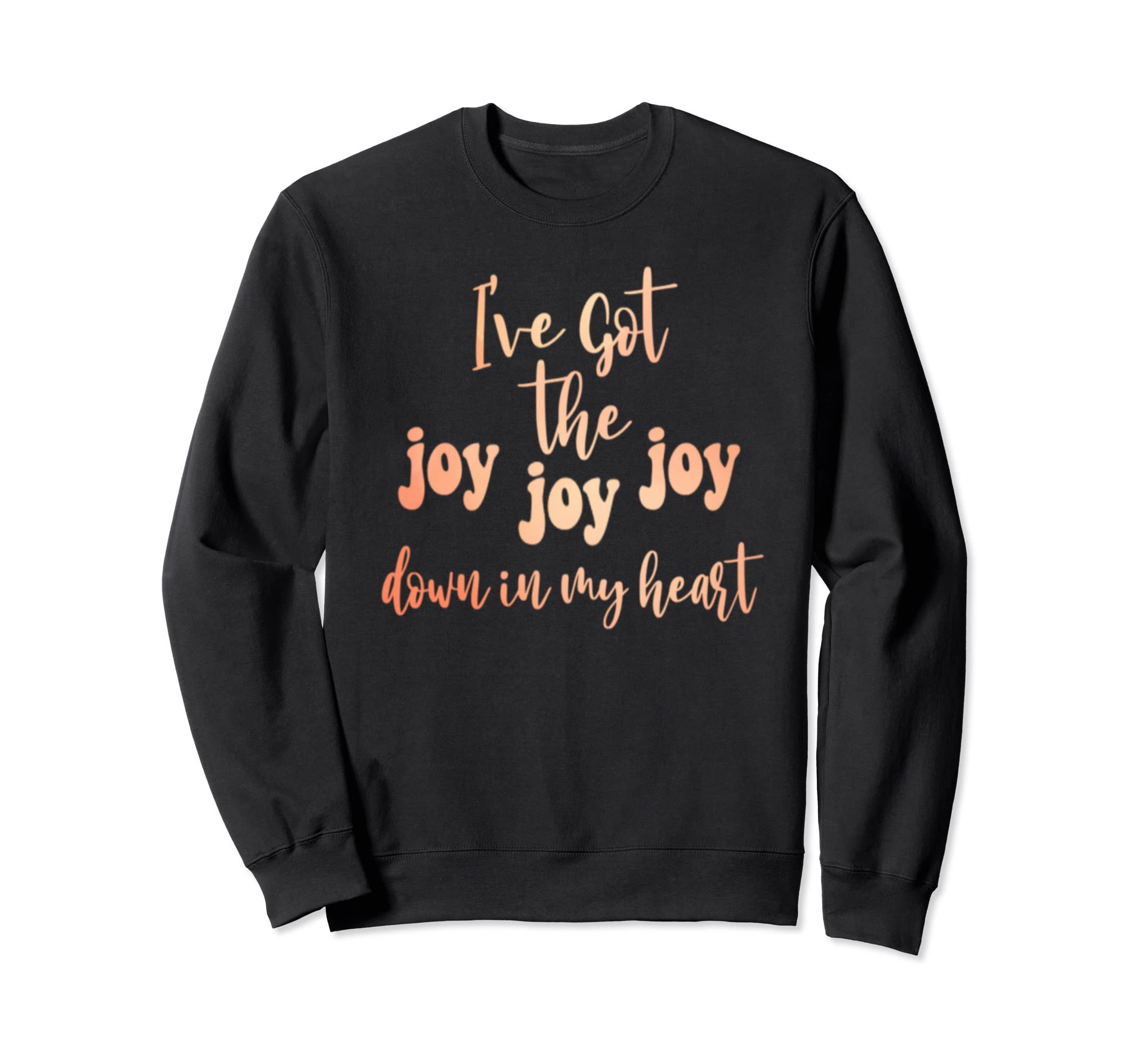 Got Joy Joy Joy Down My Heart Christian Sweatshirt - Unique Graphic Unisex - T-Shirt, Sweatshirt, Hoodie