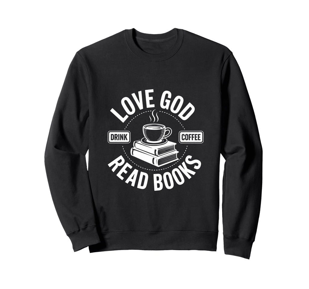 Love God Drink Coffee Read Books Sweatshirt - Fun Novelty Design Unisex - T-Shirt, Sweatshirt, Hoodie