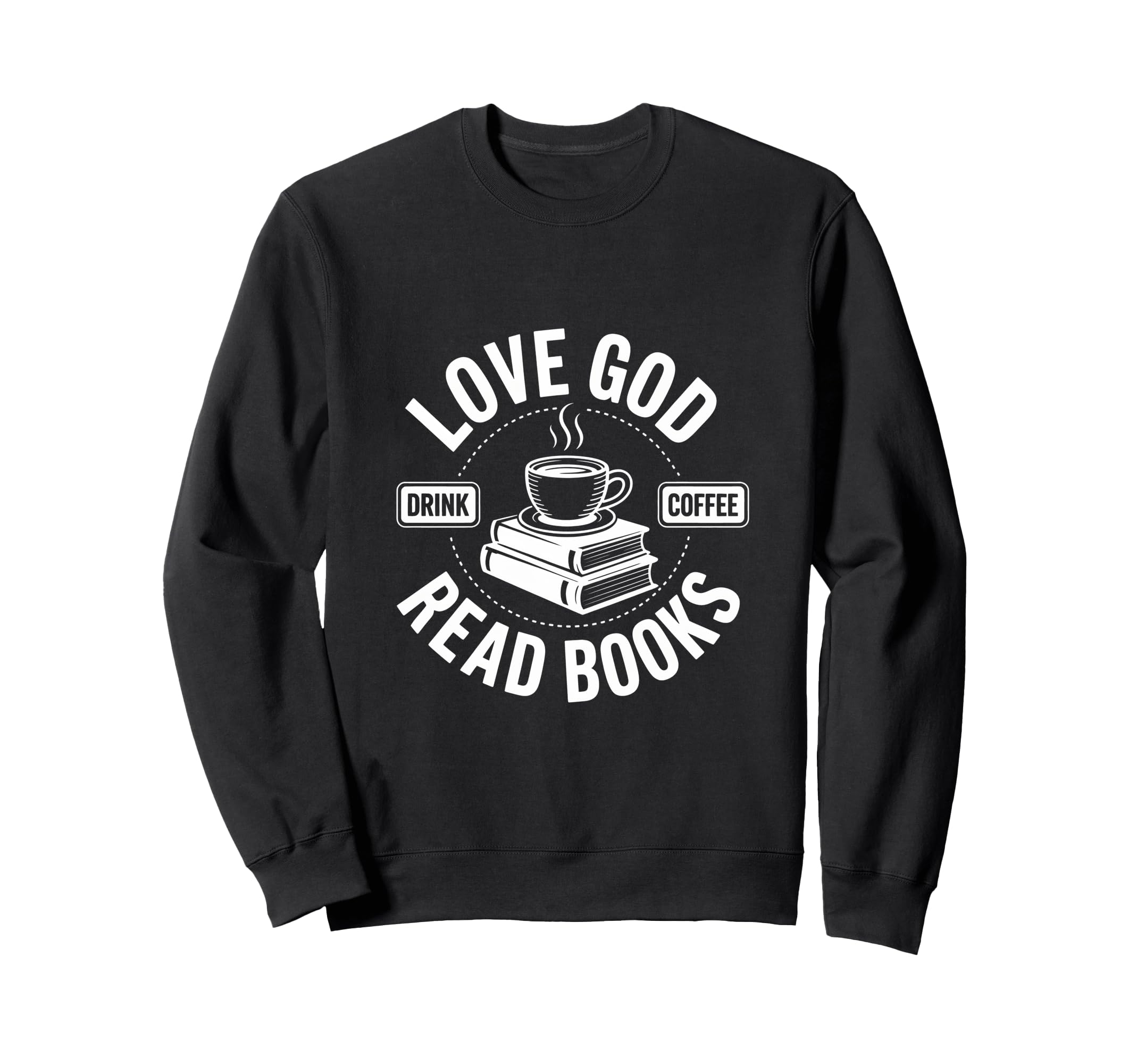 Love God Drink Coffee Read Books Sweatshirt - Fun Novelty Design Unisex - T-Shirt, Sweatshirt, Hoodie