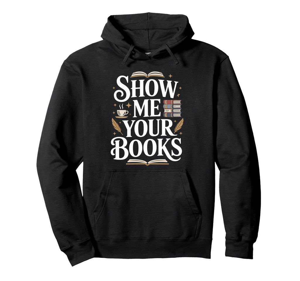 Show Me Your Books Bookworm Book Reading Hoodie - Aesthetic Graphic Unisex - T-Shirt, Sweatshirt, Hoodie