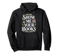 Show Me Your Books Bookworm Book Reading Hoodie - Aesthetic Graphic Unisex - T-Shirt, Sweatshirt, Hoodie