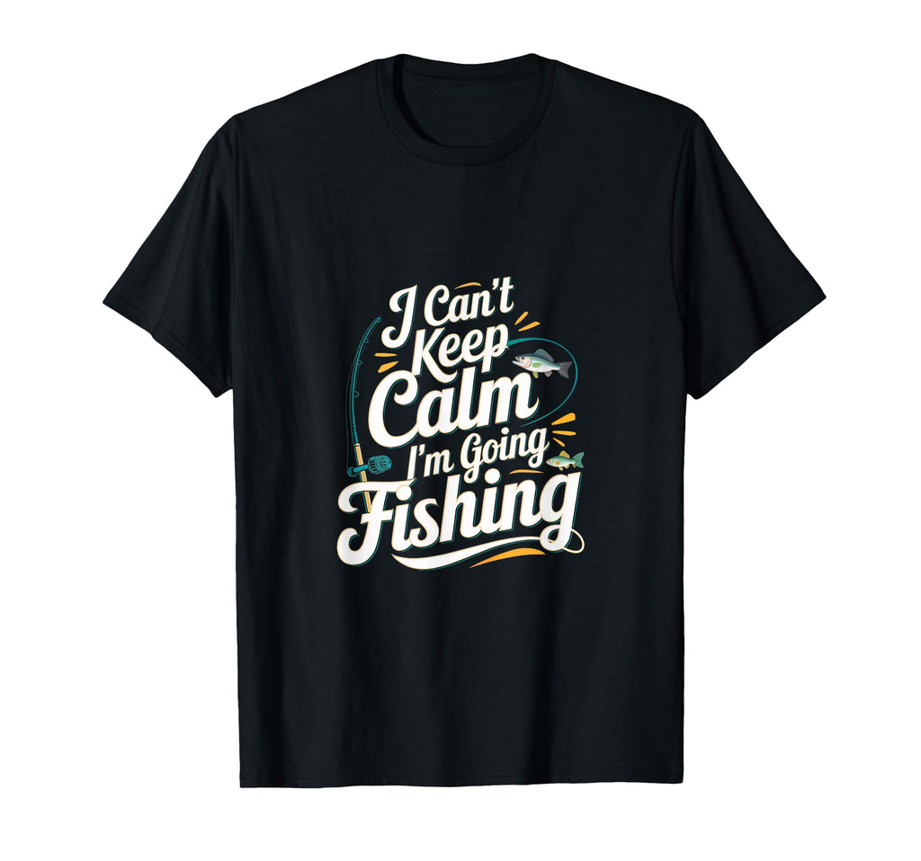 I Cant Keep Calm Im Going Fishing Funny T-Shirt - Graphic Print for Adults - T-Shirt, Sweatshirt, Hoodie