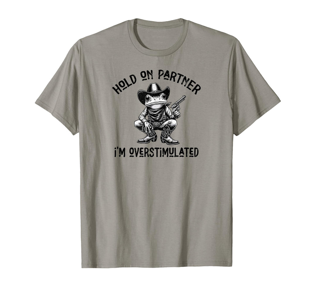Hold Partner Im Overstimulated Funny Frog T-Shirt - Streetwear Style Unisex - T-Shirt, Sweatshirt, Hoodie