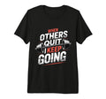 When Others Quit I Keep Going Excuse T-Shirt - Unique Graphic Men Women - T-Shirt, Sweatshirt, Hoodie