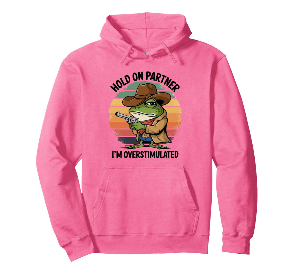 Hold Partner Im Overstimulated Cowboy Frog Hoodie - Streetwear Style Unisex - T-Shirt, Sweatshirt, Hoodie