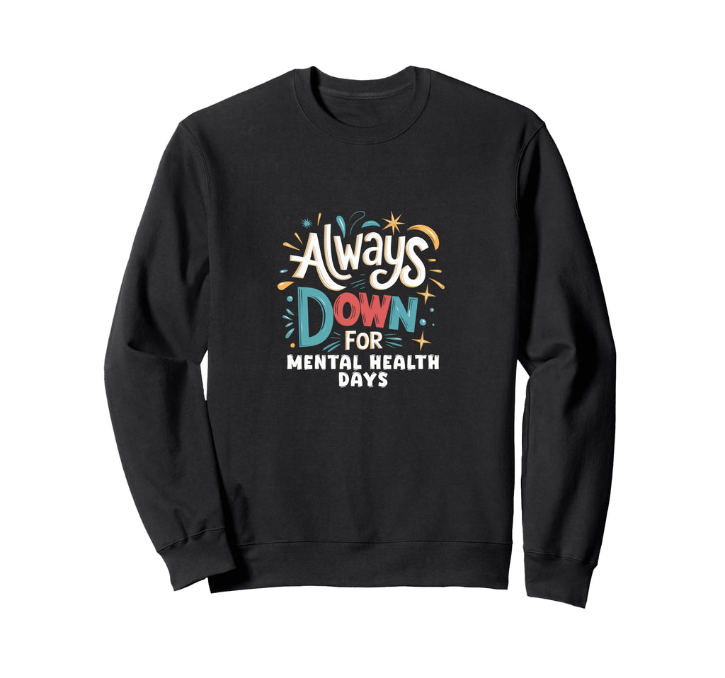Always Down Mental Health Days Self Sweatshirt - Aesthetic Graphic Unisex - T-Shirt, Sweatshirt, Hoodie