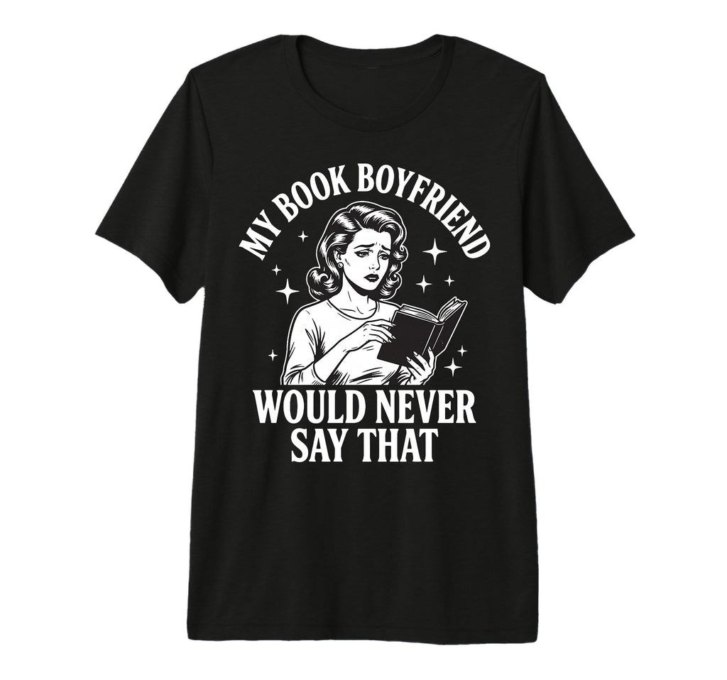 My Book Boyfriend Would Never Say That T-Shirt - Trendy Graphic for Adults - T-Shirt, Sweatshirt, Hoodie