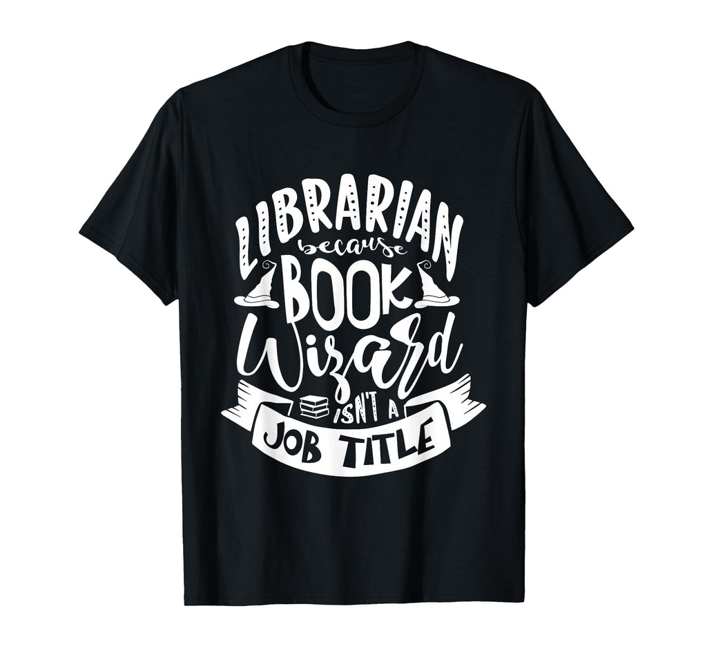 Librarian Because Book Wizard Isnt Job T-Shirt - Graphic Print Unisex - T-Shirt, Sweatshirt, Hoodie