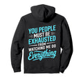 You People Must Be Exhausted From Watching Hoodie - Unique Graphic Unisex - T-Shirt, Sweatshirt, Hoodie