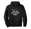 Hang Let Me Overthink This Funny Slogan Hoodie - Novelty Apparel Unisex - T-Shirt, Sweatshirt, Hoodie