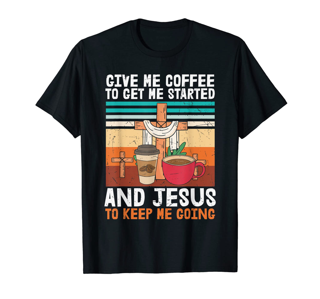 Coffee To Get Me Started Jesus Keep T-Shirt - Aesthetic Graphic for Adults - T-Shirt, Sweatshirt, Hoodie