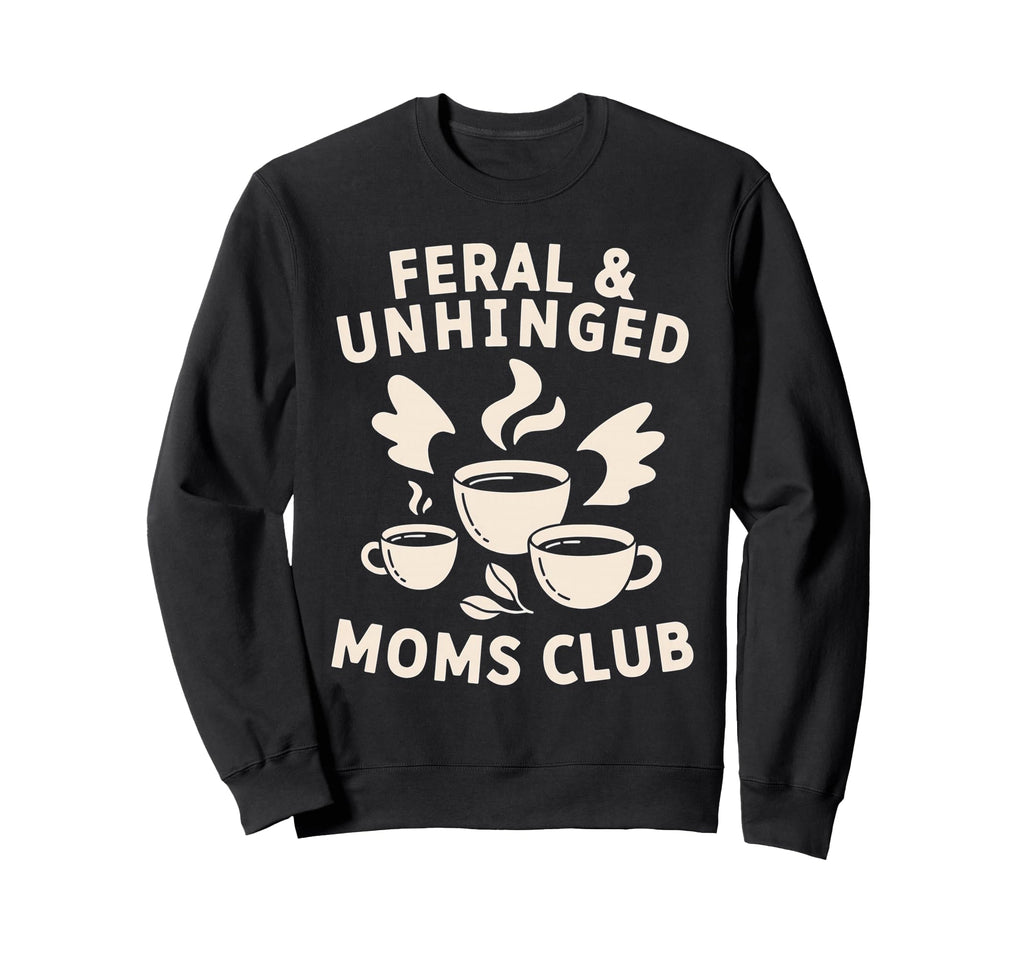 Feral Unhinged Moms Club Mom Moms Club Sweatshirt - Novelty Apparel Unisex - T-Shirt, Sweatshirt, Hoodie