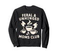 Feral Unhinged Moms Club Mom Moms Club Sweatshirt - Novelty Apparel Unisex - T-Shirt, Sweatshirt, Hoodie