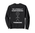 Stick Figure Stickman Overthinking Sweatshirt - Trendy Graphic for Adults - T-Shirt, Sweatshirt, Hoodie