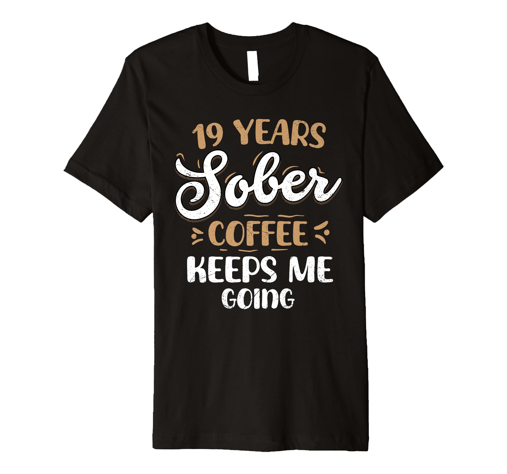 19 Years Sober Coffee Keeps Me Going T-Shirt - Unique Graphic Men Women - T-Shirt, Sweatshirt, Hoodie