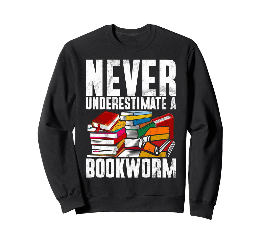 Never Underestimate Bookworm Sweatshirt - Casual Everyday Wear Men Women - T-Shirt, Sweatshirt, Hoodie