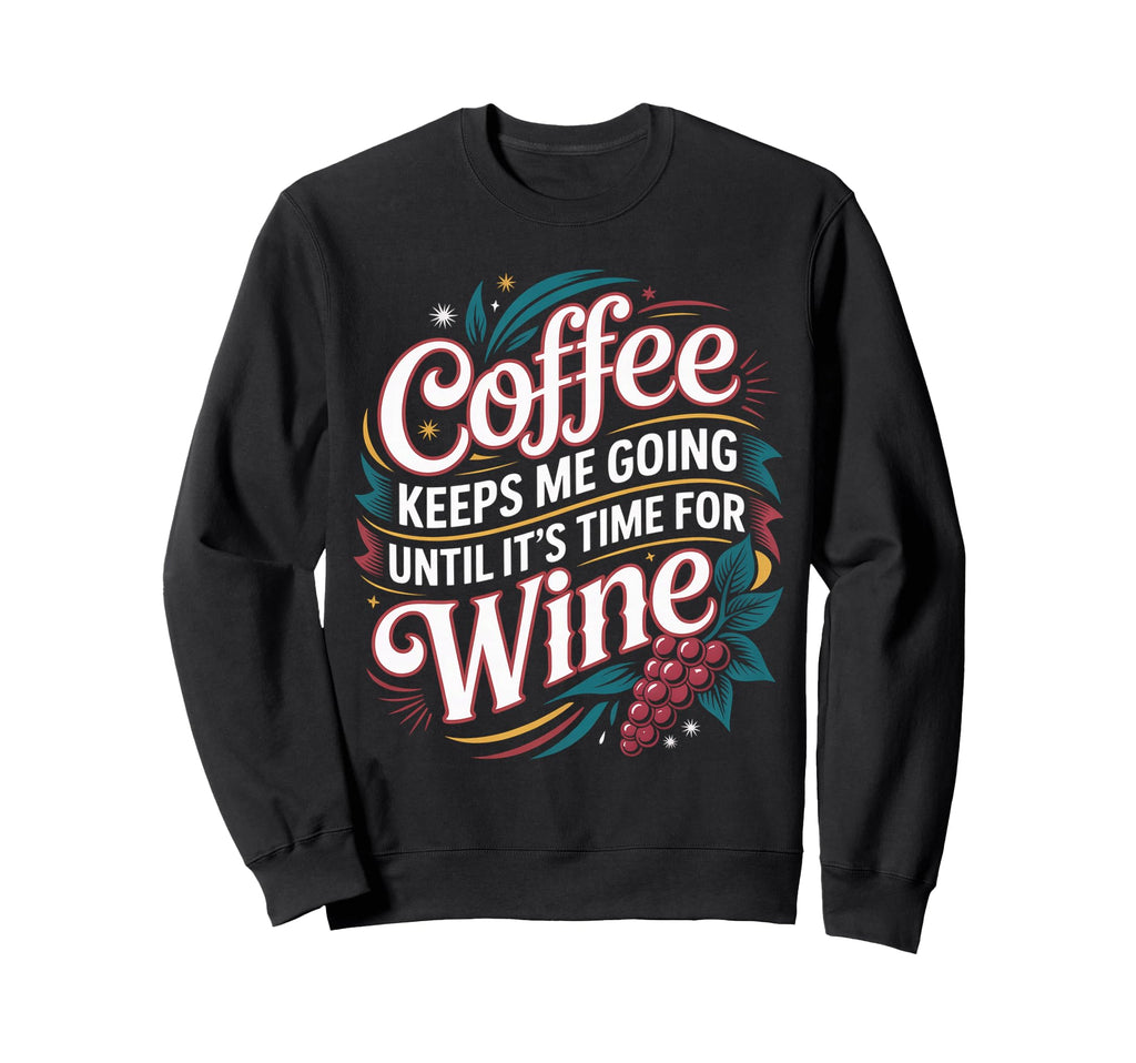 Coffee Keeps Me Going Until Its Sweatshirt - Novelty Apparel for Adults - T-Shirt, Sweatshirt, Hoodie