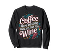 Coffee Keeps Me Going Until Its Sweatshirt - Novelty Apparel for Adults - T-Shirt, Sweatshirt, Hoodie