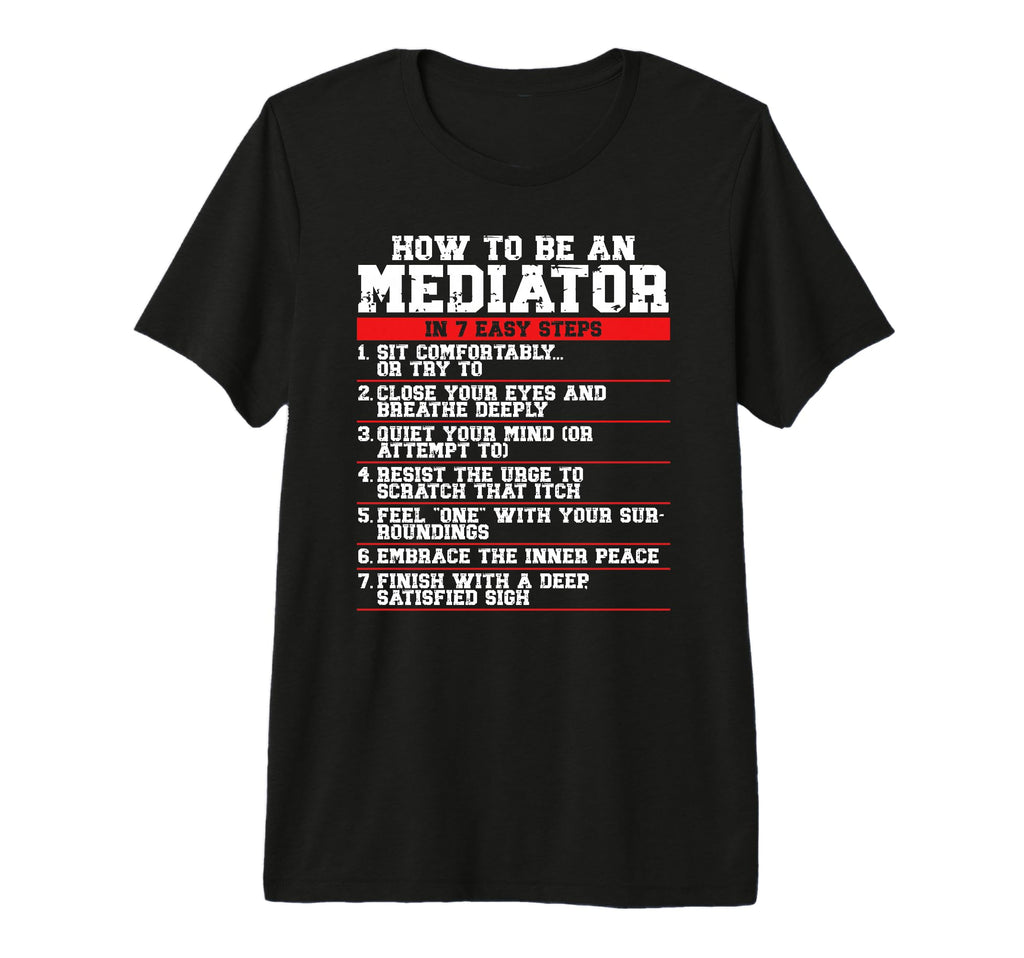 How To Be Mediator 7 Easy Steps T-Shirt - Casual Everyday Wear Unisex - T-Shirt, Sweatshirt, Hoodie