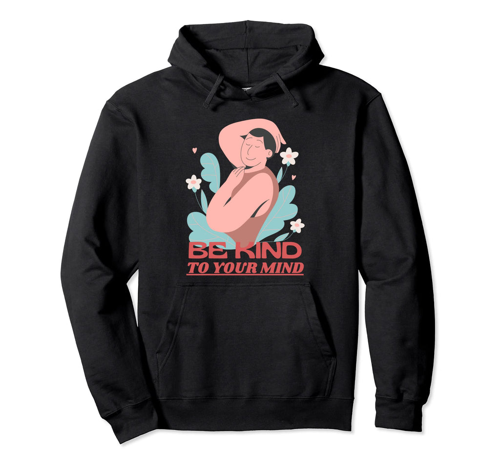 Be Kind To Your Mind Mental Health Hoodie - Streetwear Style Unisex - T-Shirt, Sweatshirt, Hoodie