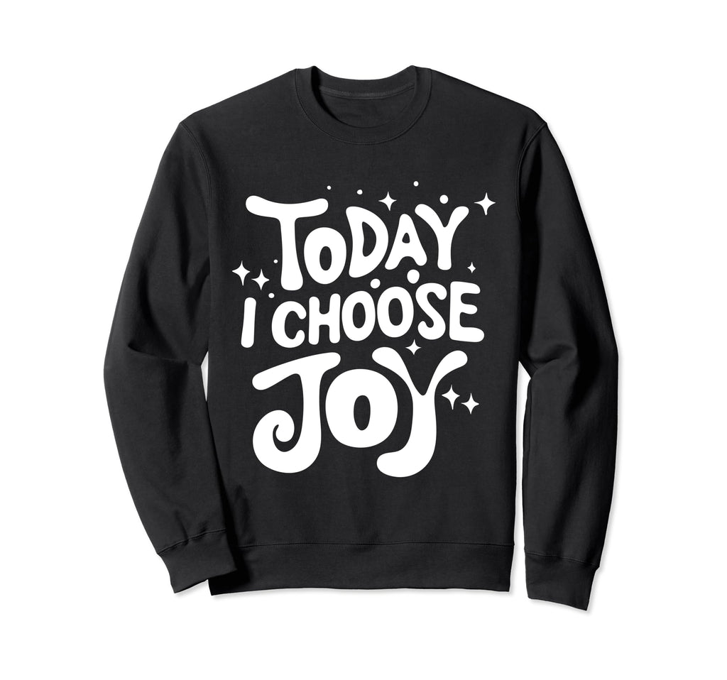 Today I Choose Joy Positive Attitude Sweatshirt - Unique Graphic Men Women - T-Shirt, Sweatshirt, Hoodie