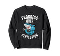 Progress Over Perfection Sweatshirt - Trendy Graphic Men Women - T-Shirt, Sweatshirt, Hoodie
