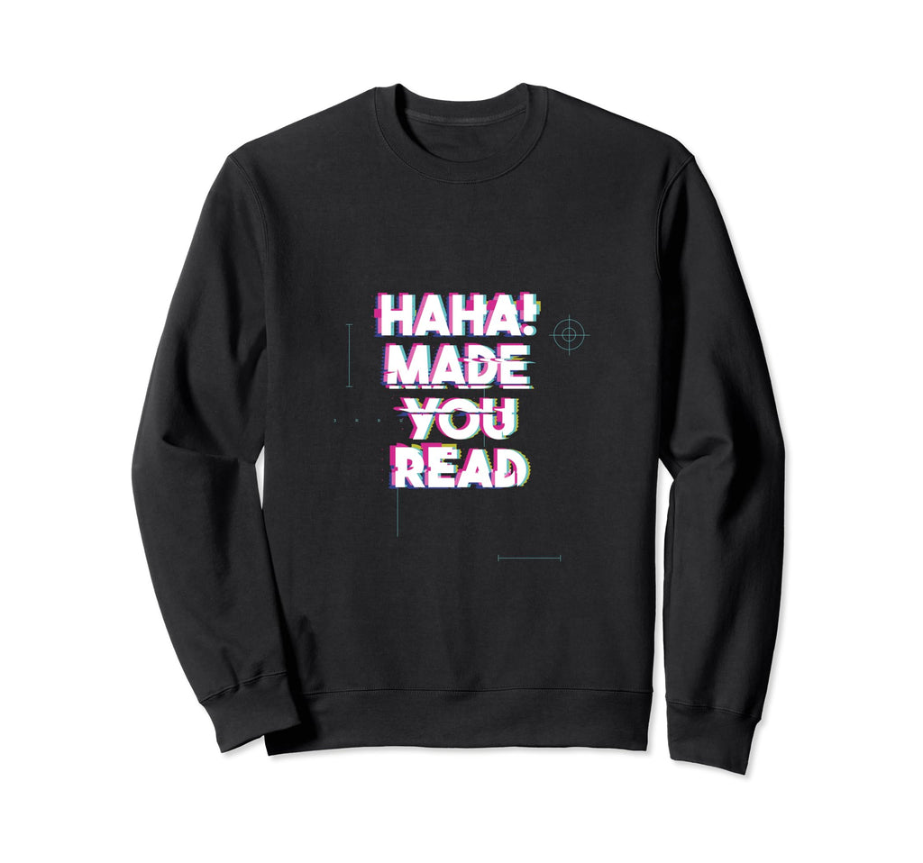 Haha Made You Read Funny Book Sweatshirt - Fun Novelty Design for Adults - T-Shirt, Sweatshirt, Hoodie