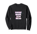 Haha Made You Read Funny Book Sweatshirt - Fun Novelty Design for Adults - T-Shirt, Sweatshirt, Hoodie