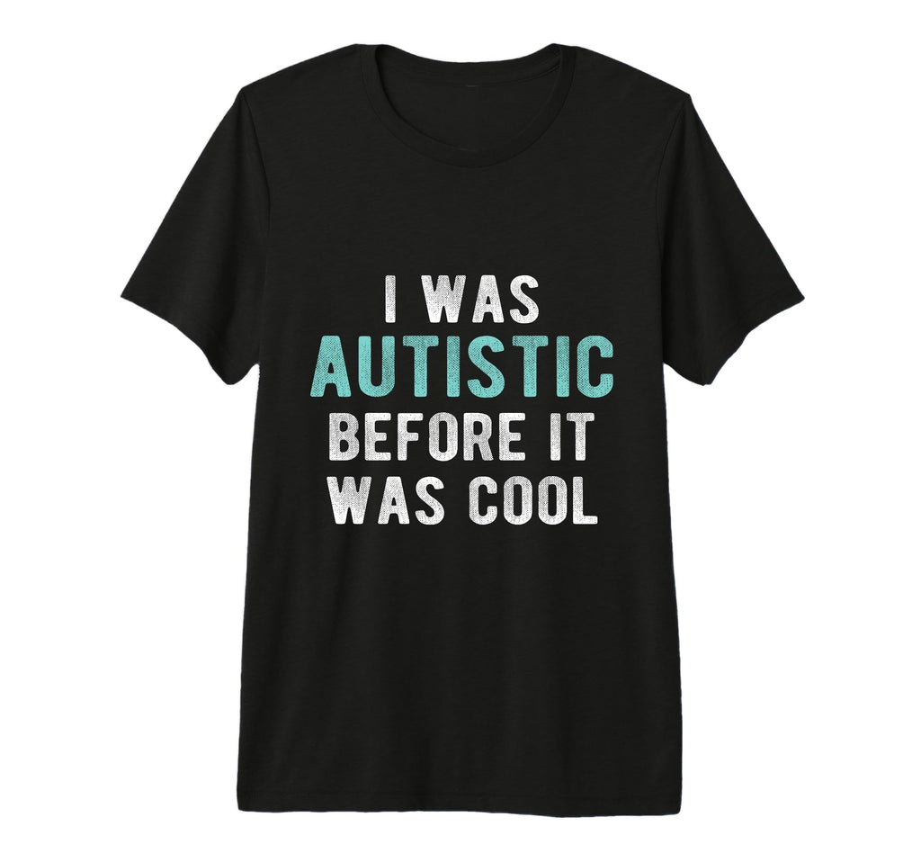 I Was Autistic Before Autism Pride T-Shirt - Unique Graphic Men Women - T-Shirt, Sweatshirt, Hoodie