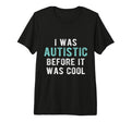 I Was Autistic Before Autism Pride T-Shirt - Unique Graphic Men Women - T-Shirt, Sweatshirt, Hoodie