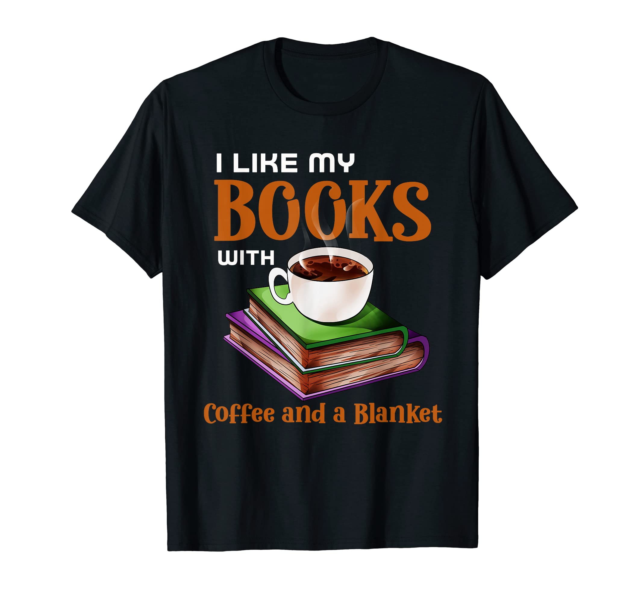 I Like My Books Coffee And Blanket T-Shirt - Casual Everyday Wear Unisex - T-Shirt, Sweatshirt, Hoodie
